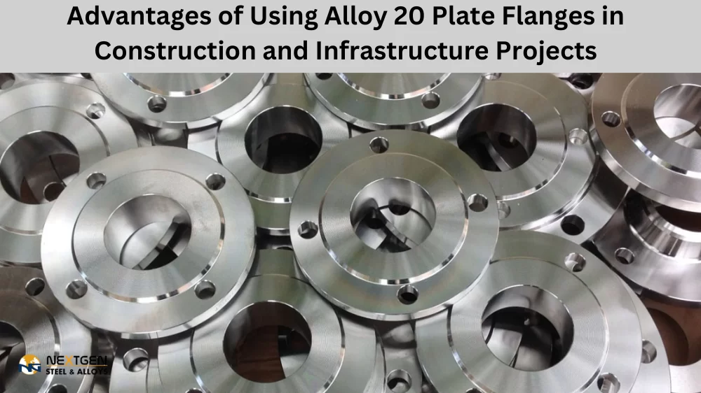 Advantages of Using Alloy 20 Plate Flanges in Construction and Infrastructure Projects