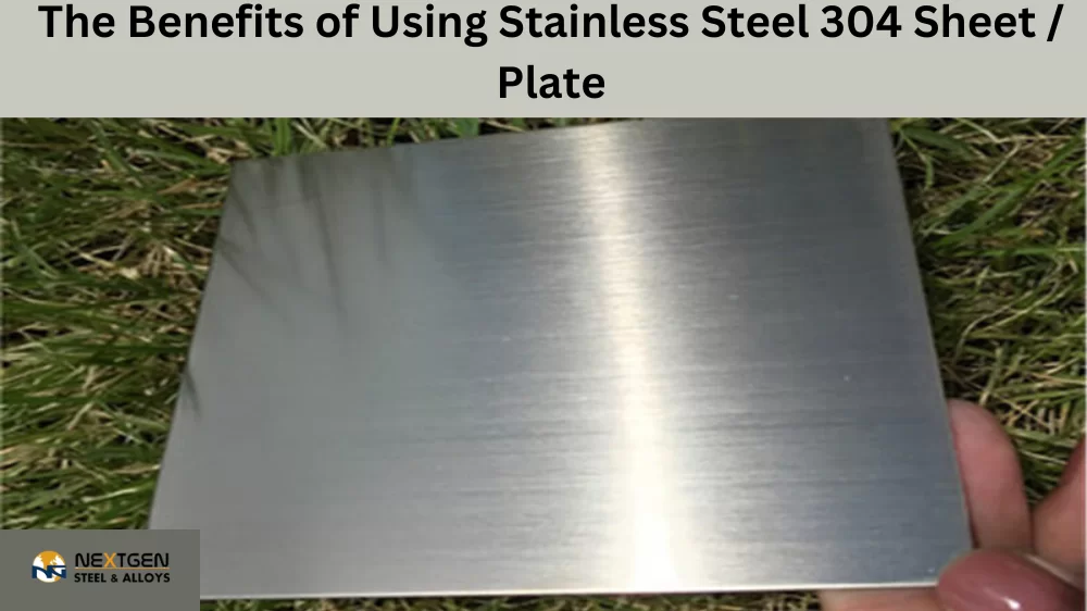 The Benefits of Using Stainless Steel 304 Sheet / Plate